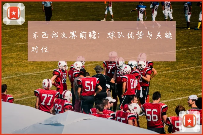 东西部决赛前瞻：球队优势与关键对位