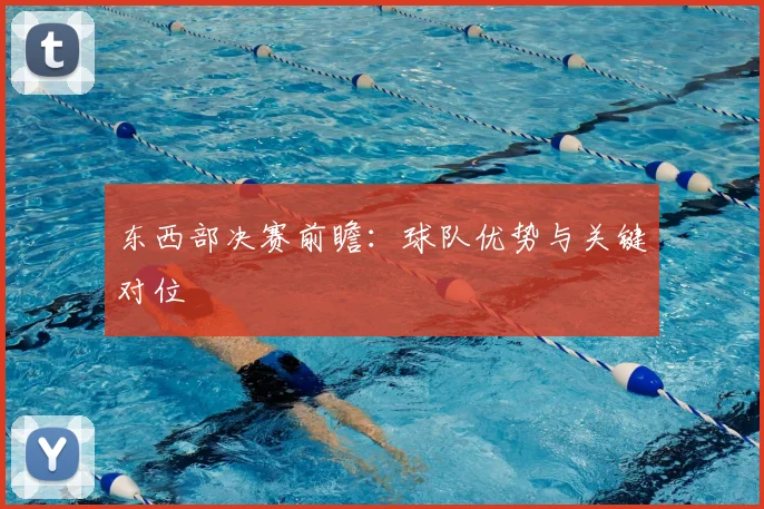 东西部决赛前瞻：球队优势与关键对位