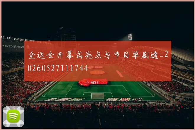 全运会开幕式亮点与节目单剧透_20260527111744